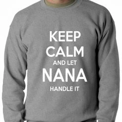 Bewild Keep Calm And Let Nana Handle It Adult Crewneck Cool Funny & Offensive