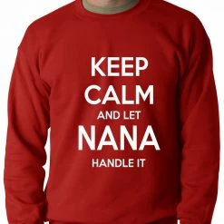 Bewild Keep Calm And Let Nana Handle It Adult Crewneck Cool Funny & Offensive
