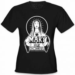 Bewild Cool Funny & Offensive Mary Is My Home Girl Girls T-Shirt
