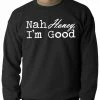 Bewild Cool Funny & Offensive Nah Honey, I'm Good Adult Crewneck