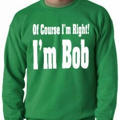 Bewild Cool Funny & Offensive Of Course I'm Right, I'm Bob Adult Crewneck