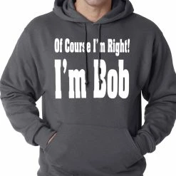 Bewild Of Course I'm Right, I'm Bob Adult Hoodie Famous Quotes And Sayings