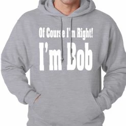 Bewild Of Course I'm Right, I'm Bob Adult Hoodie Famous Quotes And Sayings