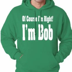 Bewild Of Course I'm Right, I'm Bob Adult Hoodie Famous Quotes And Sayings