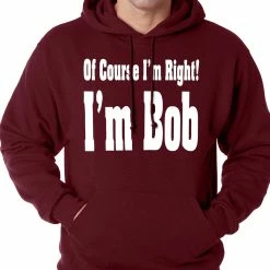 Bewild Of Course I'm Right, I'm Bob Adult Hoodie Famous Quotes And Sayings