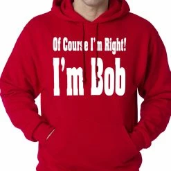 Bewild Of Course I'm Right, I'm Bob Adult Hoodie Famous Quotes And Sayings