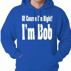 Bewild Of Course I'm Right, I'm Bob Adult Hoodie Famous Quotes And Sayings