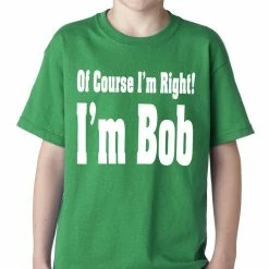 Bewild Of Course I'm Right, I'm Bob Kids T-shirt Famous Quotes And Sayings