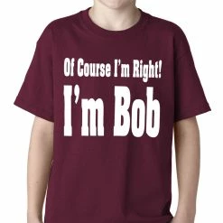 Bewild Of Course I'm Right, I'm Bob Kids T-shirt Famous Quotes And Sayings