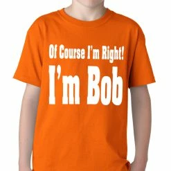 Bewild Of Course I'm Right, I'm Bob Kids T-shirt Famous Quotes And Sayings