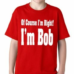 Bewild Of Course I'm Right, I'm Bob Kids T-shirt Famous Quotes And Sayings