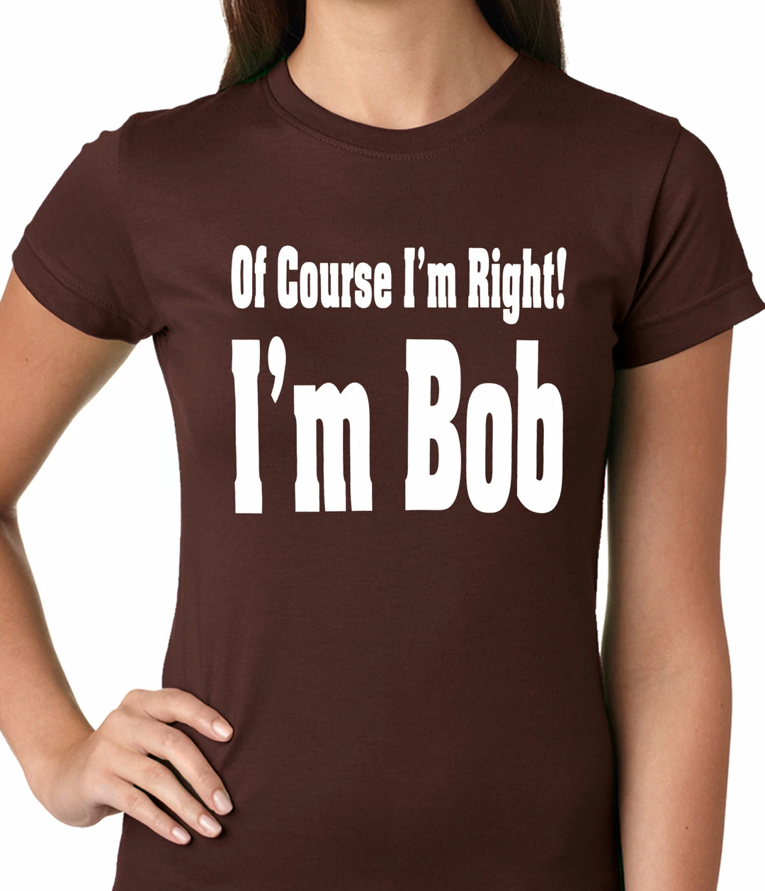 Bewild Of Course I'm Right, I'm Bob Ladies T-shirt 4 Bewild Of Course I'm Right, I'm Bob Ladies T-shirt