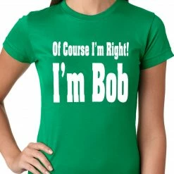 Bewild Of Course I'm Right, I'm Bob Ladies T-shirt 16 Bewild Of Course I'm Right, I'm Bob Ladies T-shirt