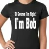 Bewild Of Course I'm Right, I'm Bob Ladies T-shirt