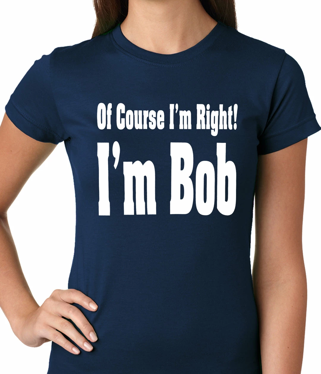Bewild Of Course I'm Right, I'm Bob Ladies T-shirt 10 Bewild Of Course I'm Right, I'm Bob Ladies T-shirt