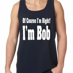 Bewild Of Course I'm Right, I'm Bob Tank Top