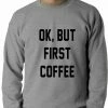 Bewild Cool Funny & Offensive Ok, But First Coffee Adult Crewneck