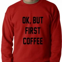 Bewild Cool Funny & Offensive Ok, But First Coffee Adult Crewneck