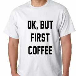Bewild Cool Funny & Offensive Ok, But First Coffee Mens T-shirt