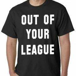 Bewild Cool Funny & Offensive Out Of Your League Mens T-shirt