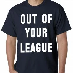 Bewild Cool Funny & Offensive Out Of Your League Mens T-shirt 19 Bewild Cool Funny & Offensive Out Of Your League Mens T-shirt