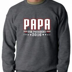 Bewild Positive Reinforcement PAPA For PRESIDENT 2016 - Vote For Papa Adult Crewneck
