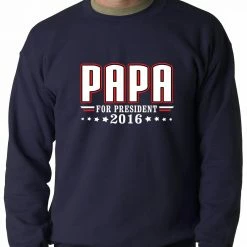 Bewild Positive Reinforcement PAPA For PRESIDENT 2016 - Vote For Papa Adult Crewneck