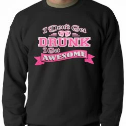 Bewild Cool Funny & Offensive Pink I Don't Get Drunk I Get Awesome Crewneck