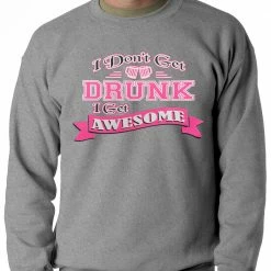 Bewild Cool Funny & Offensive Pink I Don't Get Drunk I Get Awesome Crewneck