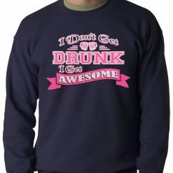 Bewild Cool Funny & Offensive Pink I Don't Get Drunk I Get Awesome Crewneck