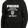 Bewild Cool Funny & Offensive Police My Job Is To Protect Your Ass Not Kiss It Adult Hoodie
