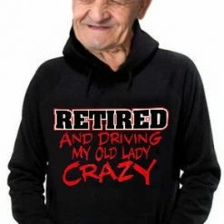 Bewild Retirement Sweatshirts - Retired Driving My Old Lady Crazy Hoodie Cool Funny & Offensive