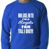 Bewild Royals Fan Till I Die Adult Crewneck Sport Inspiration