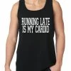 Bewild Running Late Is My Cardio Tank Top Cool Funny & Offensive