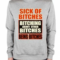 Bewild Sick Of Bitches Bitching Crew Neck Sweatshirt