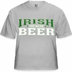 Bewild St. Patrick's Day Irish You Were Beer T-Shirt