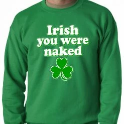 Bewild St.Patricks Day St. Patrick's Day Irish You Were Naked Adult Crewneck