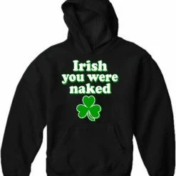 Bewild St. Patrick's Day Irish You Were Naked Hoodie