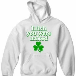 Bewild St. Patrick's Day Irish You Were Naked Hoodie