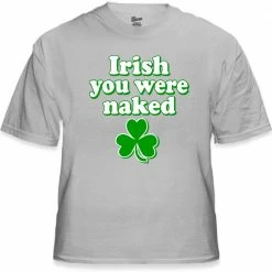 Bewild St. Patrick's Day Irish You Were Naked T-Shirt