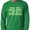 Bewild St.Patricks Day Take Your Irish Eyes Off My Dublin Ds Adult Crewneck