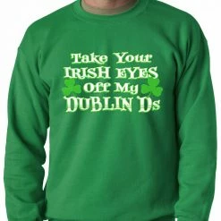 Bewild St.Patricks Day Take Your Irish Eyes Off My Dublin Ds Adult Crewneck