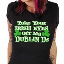 Bewild Women's T-Shirts Take Your Irish Eyes Off My Dublin Ds Girls T-Shirt