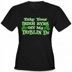 Bewild Women's T-Shirts Take Your Irish Eyes Off My Dublin Ds Girls T-Shirt