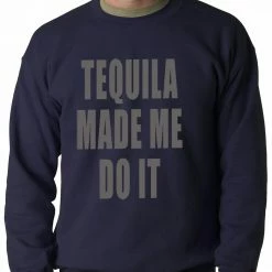 Bewild Tequila Made Me Do It Drinking Adult Crewneck Cool Funny & Offensive