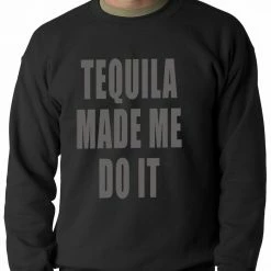 Bewild Tequila Made Me Do It Drinking Adult Crewneck Cool Funny & Offensive