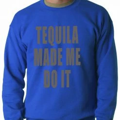 Bewild Tequila Made Me Do It Drinking Adult Crewneck Cool Funny & Offensive