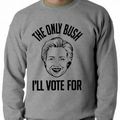 Bewild The Only Bush I'm Voting For Adult Crewneck Political View