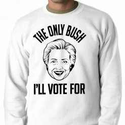 Bewild The Only Bush I'm Voting For Adult Crewneck Political View 11 Bewild The Only Bush I'm Voting For Adult Crewneck Political View