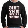 Bewild This Is My Selfie Shirt Crewneck Sweatshirt Cool Funny & Offensive